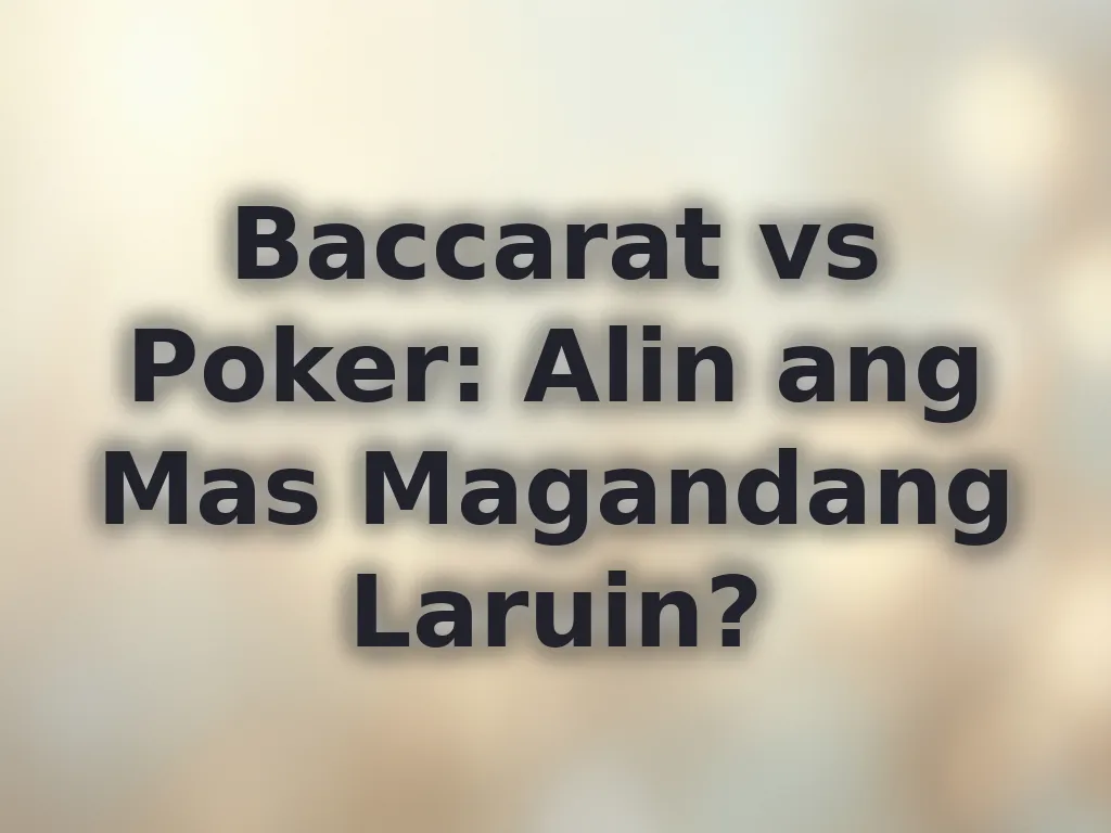 Baccarat vs Poker: Alin ang Mas Magandang Laruin?