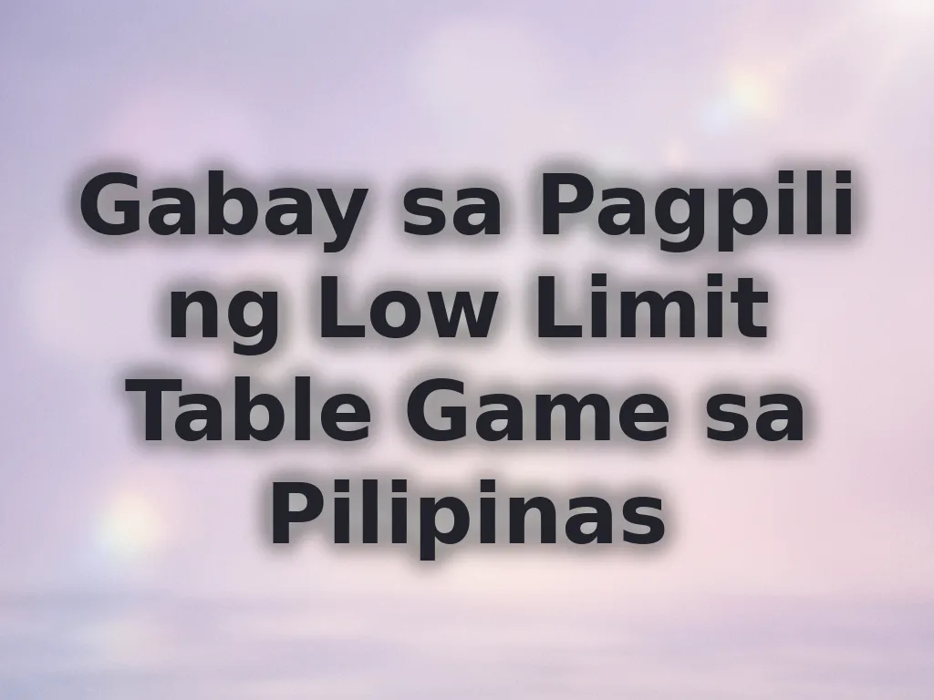 Gabay sa Pagpili ng Low Limit Table Game sa Pilipinas
