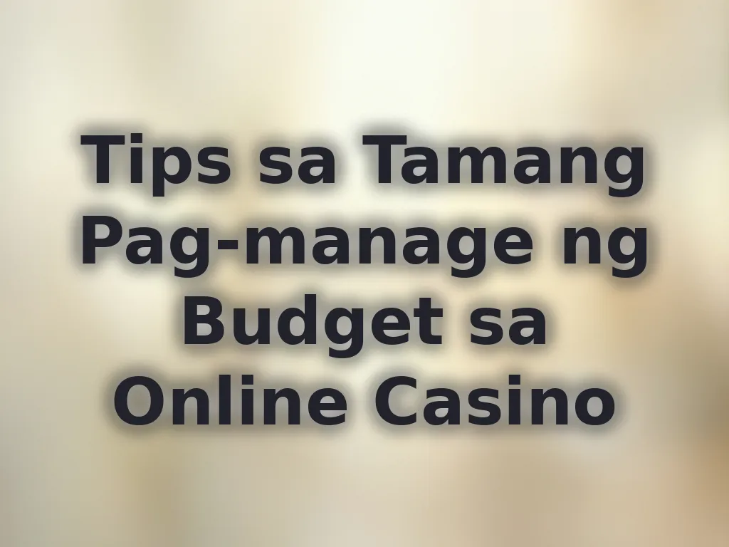 Tips sa Tamang Pag-manage ng Budget sa Online Casino